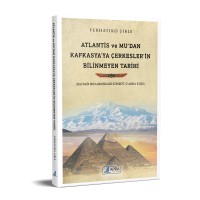 Atlantis ve Mu’dan Kafkasya’ya Çerkesler’in Bilinmeyen Tarihi / Ferhatıko Şıble